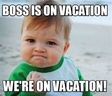 When Your Boss Is On Vacation Memes | Yoktravels.com