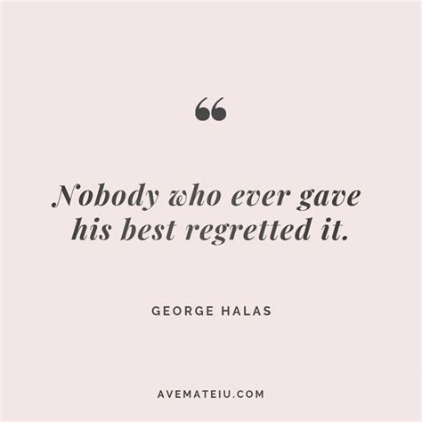 Nobody who ever gave his best regretted it. - George Halas Quote 151 ...