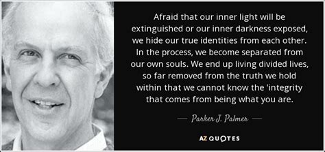 Parker J. Palmer quote: Afraid that our inner light will be ...