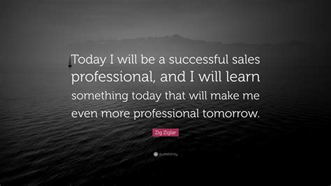 Zig Ziglar Quote: “Today I will be a successful sales professional, and ...