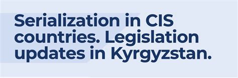 Serialization in CIS countries. Legislation updates in Kyrgyzstan ...