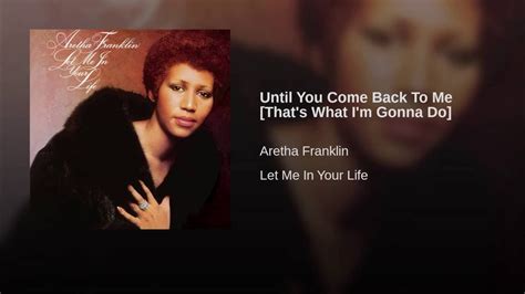 "Until You Come Back To Me [That's What I'm Gonna Do]" - Aretha Franklin ... RIP Aretha Franklin ...