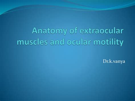 Anatomy of extraocular muscles and ocular motility | PPT