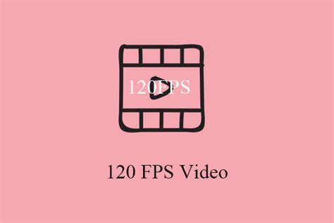 120 FPS Video: Everything You Need to Know