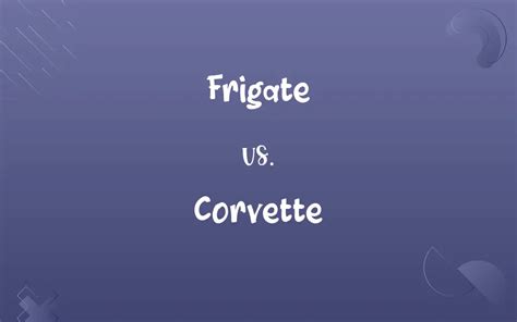 Frigate vs. Corvette: Know the Difference