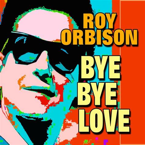 Bye Bye Love, Roy Orbison - Qobuz