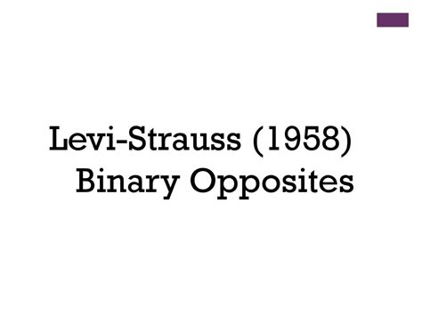 Levi-Strauss (1958) Binary Opposites. - ppt download