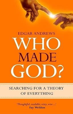 Who Made God? Searching for a Theory of Everything by Edgar Andrews | Goodreads