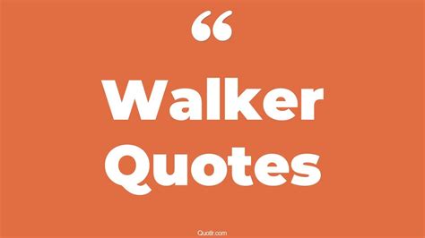 182+ Revolutionary Walker Quotes That Will Unlock Your True Potential