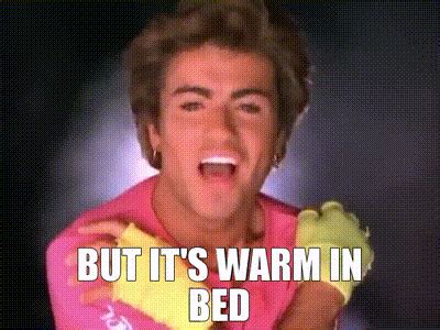 YARN | But it's warm in bed | Wham! - Wake Me Up Before You Go-Go | Video clips by quotes ...