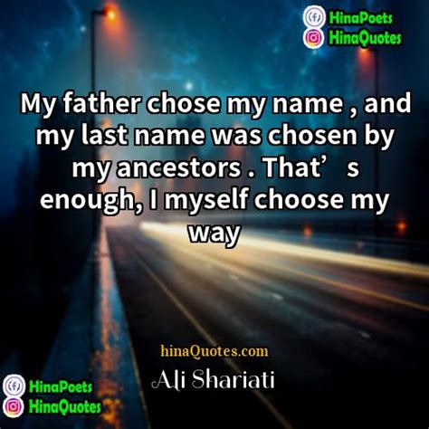 Ali Shariati Quotes | My father chose my name , and