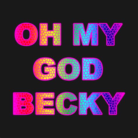 Like, OMG - Oh My God BECKY! - Oh My God Becky - T-Shirt | TeePublic