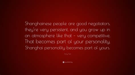 Amy Tan Quote: “Shanghainese people are good negotiators, they’re very persistent, and you grow ...