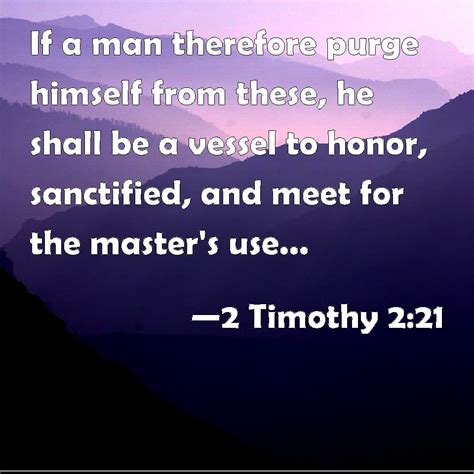 2 Timothy 2:21 If a man therefore purge himself from these, he shall be ...