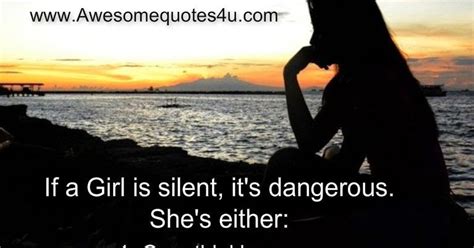 Awesome Quotes: If a Girl is silent, it's dangerous. She's either: