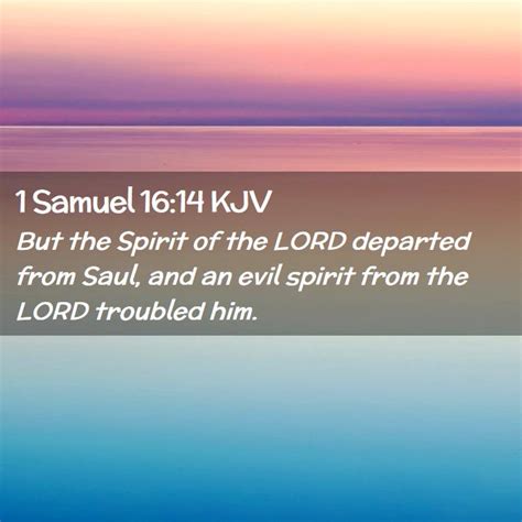 1 Samuel 16:14 KJV - But the Spirit of the LORD departed from Saul,