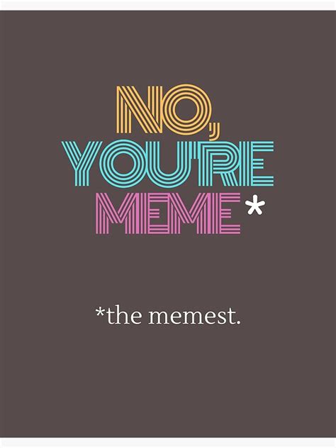 "Know your meme? No, YOU'RE meme." Poster by dsnestle | Redbubble