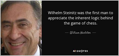 William Hartston quote: Wilhelm Steinitz was the first man to ...