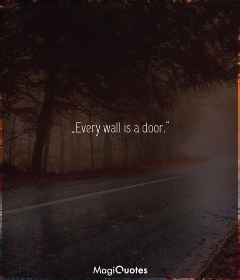 Every wall is a door. - Ralph Waldo Emerson - Magiquotes.com