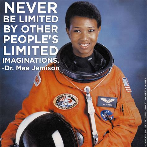 "Never be limited by other people's limited imaginations." -Dr. Mae ...