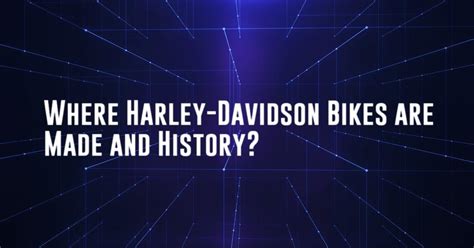 Where Harley-Davidson Bikes are Made and History? - 3RingCycles