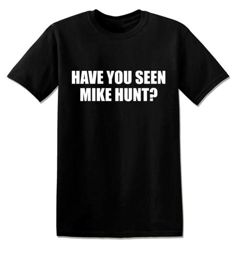 Buy T638 Have You Seen Mike Hunt Funny Print Shirt Tops Mens T-shirts at affordable prices ...
