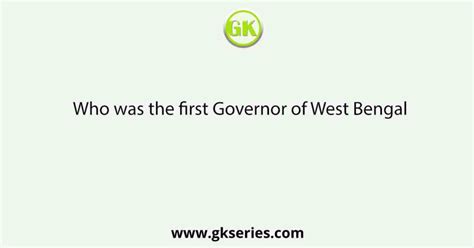 Who was the first Governor of West Bengal