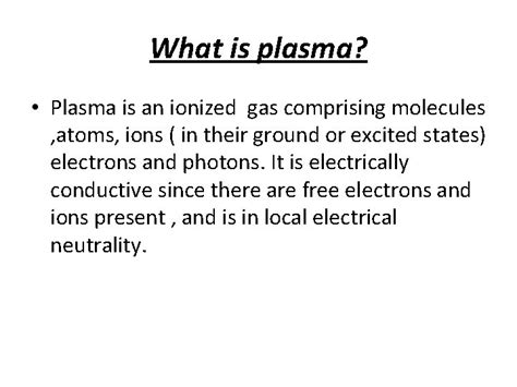 What is plasma Plasma is an ionized gas