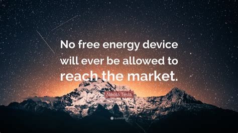 Nikola Tesla Quote: “No free energy device will ever be allowed to ...