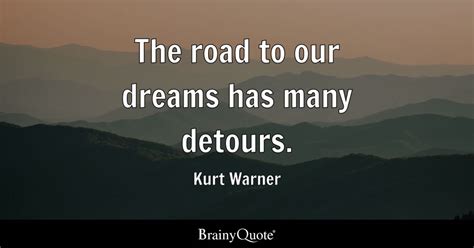 Kurt Warner - The road to our dreams has many detours.