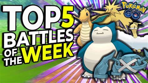 TOP 5 BATTLES OF THE WEEK * EPISODE 7 * | POKEMON GO BATTLE LEAGUE ...