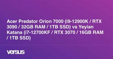 Acer Predator Orion 7000 (i9-12900K / RTX 3090 / 32GB RAM / 1TB SSD) vs Yeyian Katana (i7 ...