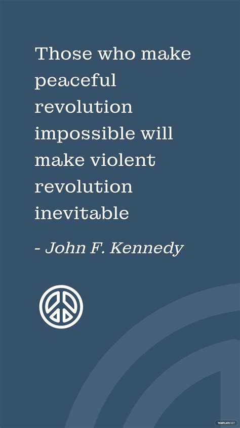 John F. Kennedy - Those who make peaceful revolution impossible will make violent revolution ...