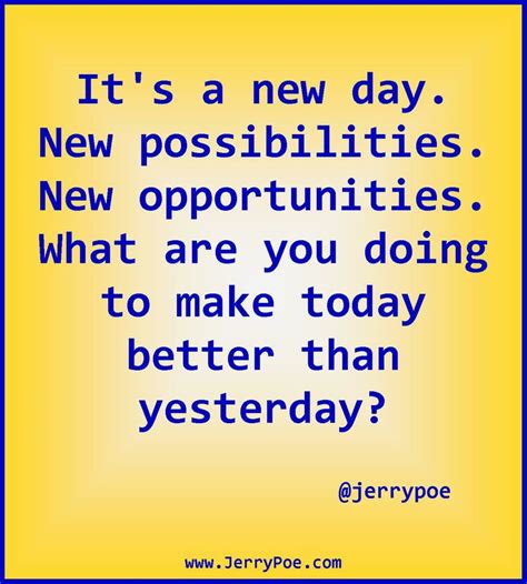 It's a new day. New possibilities. New opportunities. What are you ...