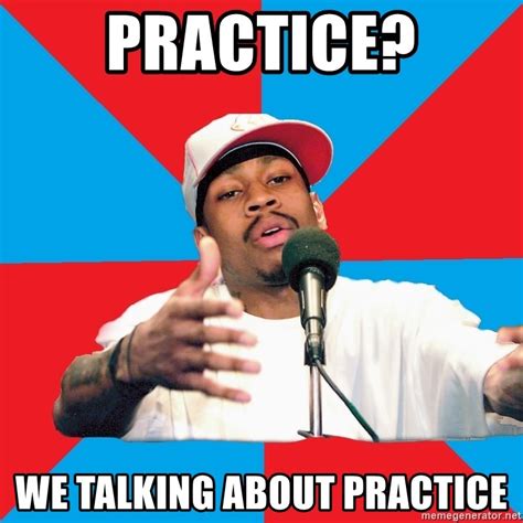 Practice?, We talking about practice - Allen Iverson - Meme Generator