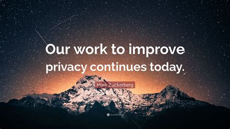 Mark Zuckerberg Quote: “Our work to improve privacy continues today.”