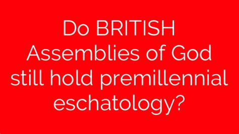 Do BRITISH Assemblies of God still hold premillennial eschatology? | Pentecostal Theology