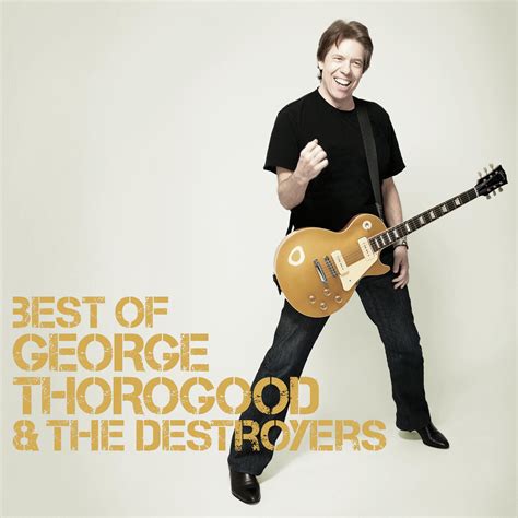 George Thorogood & the Destroyers - Best Of | iHeart