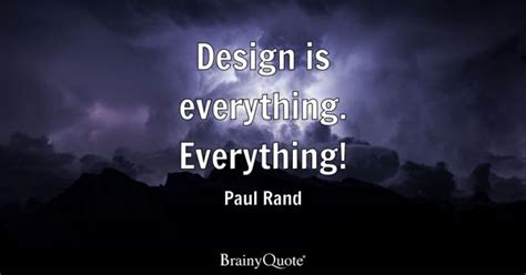 Paul Rand - Design is everything. Everything!