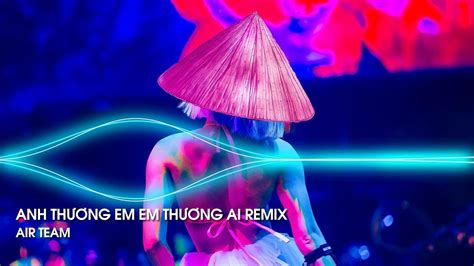 Anh Thương Em Em Thương Ai Remix - Nghĩ Đi Mà Xem Lúc Em Vừa Chợt Ngã Ai Là Người Kề Cạnh Remix ...