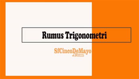 Kumpulan Rumus Trigonometri Lengkap Beserta Pengertian, Contoh Soal