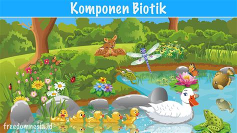 Komponen Biotik dan Abiotik dalam Ekosistem | Freedomsiana