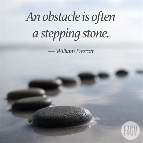 An obstacle is often a stepping stone. — William Prescott #quote #WilliamPrescott | Stone quotes ...