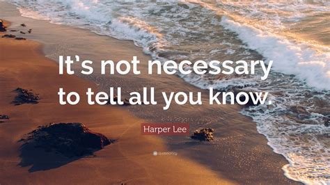 Harper Lee Quote: “It’s not necessary to tell all you know.”