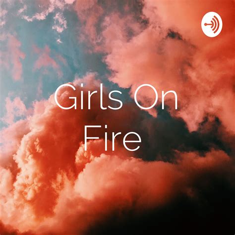 Girls On Fire 🔥 | Listen via Stitcher for Podcasts