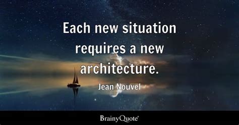 Jean Nouvel - Each new situation requires a new...