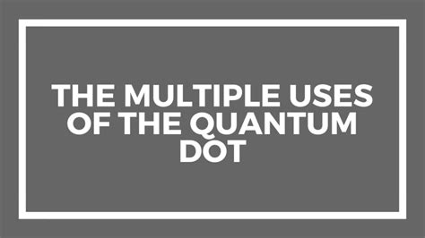 The Multiple Uses of the Quantum Dot - Tech World Zone