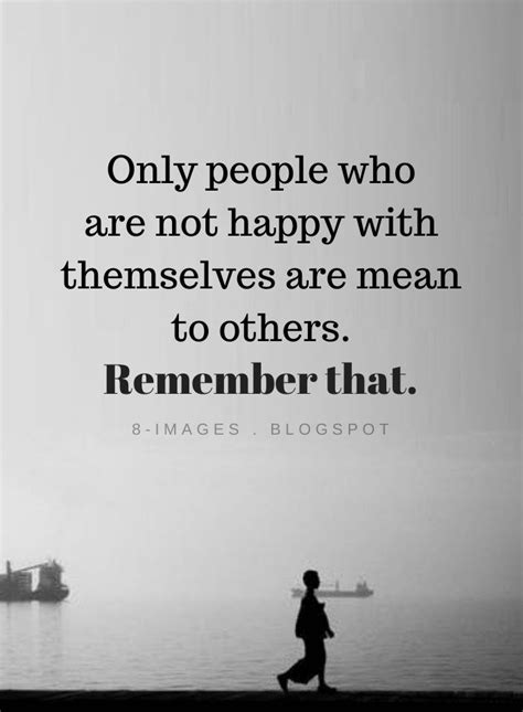 Only people who are not happy with themselves are mean to others | Negative People Quotes ...