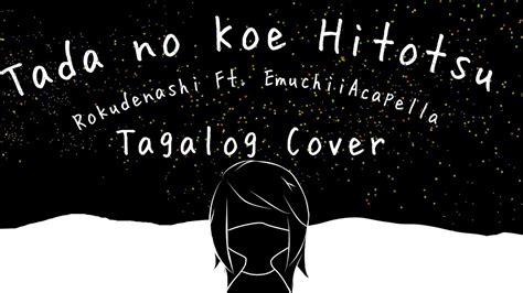 🖋️ Tagalog Cover- Tada no Koe Hitotsu by Rokudenashi [ft. Emuchii] - YouTube