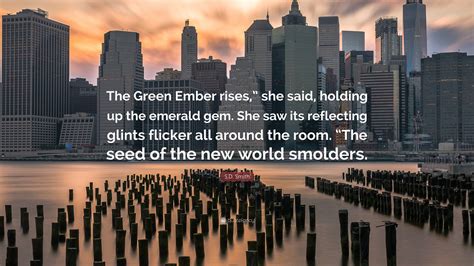 S.D. Smith Quote: “The Green Ember rises,” she said, holding up the emerald gem. She saw its ...